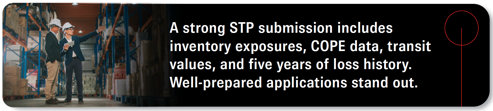 A strong STP submission includes inventory exposures, COPE data, transit values, and five years of loss history. Well-prepared applications stand out.